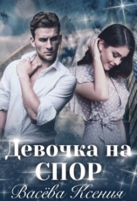 Девочка на спор (СИ) - Ксения Васёва (читать книги без регистрации полные .txt) 📗