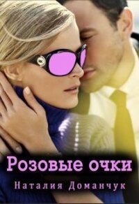 Розовые очки (СИ) - Доманчук Наталия Анатольевна (книги онлайн полностью бесплатно txt) 📗