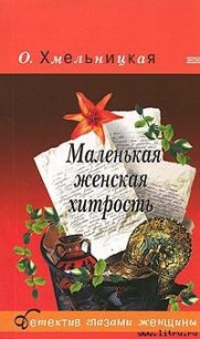 Маленькая женская хитрость - Хмельницкая Ольга (книги хорошем качестве бесплатно без регистрации .TXT) 📗