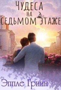 Чудеса на седьмом этаже (СИ) - Гриин Эппле (книги бесплатно полные версии .TXT) 📗