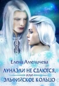 Лунаэли не сдаются, или Эльфийское кольцо (СИ) - Амеличева Елена (серии книг читать онлайн бесплатно полностью .TXT) 📗