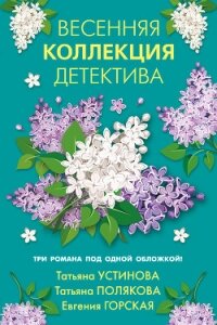 Весенняя коллекция детектива - Устинова Татьяна (книги без регистрации .txt) 📗