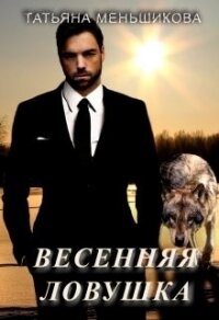 Весенняя ловушка (СИ) - Меньшикова Татьяна (читать книги бесплатно полностью .txt) 📗