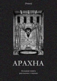 Арахна(Большая книга рассказов о пауках) - Антология (мир бесплатных книг .TXT) 📗