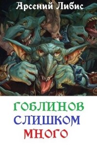 Гоблинов слишком много (СИ) - Либис Арсений (чтение книг txt) 📗