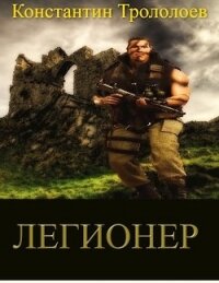 Легионер (СИ) - Трололоев Константин (читать книги .txt) 📗