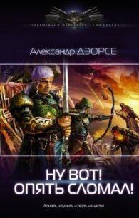 Ну, вот! Опять сломал ! (СИ) - Дэорсе Александр Аркадьевич (книги читать бесплатно без регистрации полные .TXT) 📗