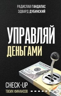 Управляй деньгами. Check-up твоих финансов - Гандапас Радислав Иванович (читать книги без сокращений .TXT) 📗