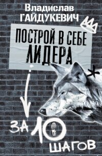 Построй в себе лидера за 10 шагов - Гайдукевич Владислав Александрович (книги читать бесплатно без регистрации полные TXT) 📗