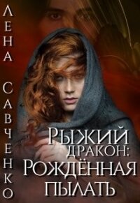 Рыжий дракон: Рождённая пылать (СИ) - Савченко Лена (читаем полную версию книг бесплатно TXT) 📗