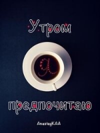 Утром я предпочитаю (СИ) - Каа Анастасия (лучшие книги онлайн .txt) 📗