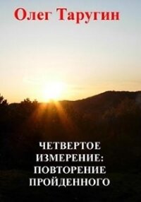 Четвёртое измерение: повторение пройденного (СИ) - Таругин Олег Витальевич (книга жизни txt) 📗