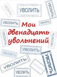 Мои двенадцать увольнений (СИ) - Комаров Артем А. "КАА" (книги бесплатно txt) 📗