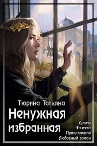 Ненужная Избранная (СИ) - Тюрина Татьяна (читаем книги онлайн бесплатно полностью txt) 📗