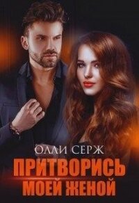 Притворись моей женой (СИ) - Серж Олли (читать лучшие читаемые книги TXT) 📗