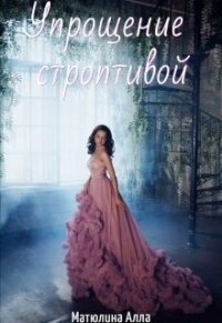 Упрощение строптивой (СИ) - Матюлина Алла (книга жизни TXT) 📗