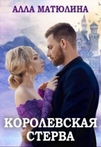 Королевская стерва (СИ) - Матюлина Алла (читать лучшие читаемые книги .TXT) 📗