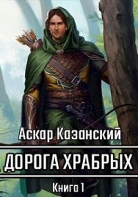 Дорога храбрых. Книга первая (СИ) - Казанский Аскар (читать книги онлайн без txt) 📗