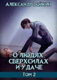 О людях, сверхсилах и удаче. Том 2 (СИ) - Войкин Александр (смотреть онлайн бесплатно книга .txt) 📗