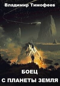 Боец с планеты Земля (СИ) - Тимофеев Владимир (читать книги онлайн полностью txt) 📗