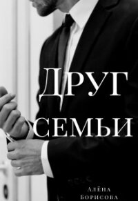 Друг семьи (СИ) - Борисова Алёна (мир книг TXT) 📗