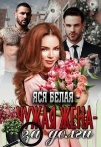 Чужая жена – за долги (СИ) - Белая Яся (книги онлайн полные .TXT) 📗