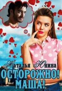 Осторожно! Маша! (СИ) - Юнина Наталья (читать книги онлайн бесплатно без сокращение бесплатно TXT) 📗