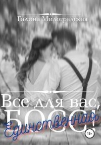 Всё для вас, Босс! Единственная - Милоградская Галина (серии книг читать бесплатно .txt) 📗