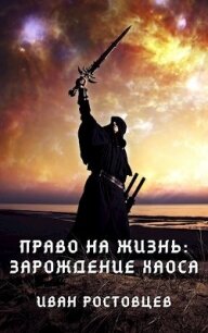 Право на жизнь: Зарождение хаоса (СИ) - Ростовцев Иван (книги полные версии бесплатно без регистрации TXT) 📗