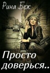 Просто доверься (СИ) - Беж Рина (книги без регистрации полные версии txt) 📗