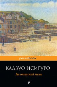 Не отпускай меня - Исигуро Кадзуо (читаем книги онлайн бесплатно полностью без сокращений txt) 📗