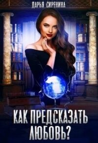 Как предсказать любовь (СИ) - Сиренина Дарья (книги онлайн бесплатно серия txt) 📗