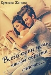 Всего одна ночь, чтобы обрести счастье... (СИ) - Жиглата Кристина (читаем книги онлайн бесплатно txt) 📗