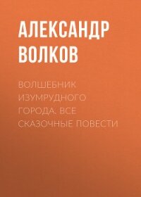 Волшебник Изумрудного города. Все сказочные повести - Волков Александр А. (книги онлайн бесплатно .txt) 📗