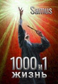 1000 и 1 жизнь (СИ) - Сейтимбетов Самат Айдосович (читать книги онлайн без регистрации .TXT) 📗