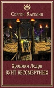 Хроники Ледра. Бунт бессмертных (СИ) - Карелин Сергей Витальевич (читать книги онлайн без txt) 📗