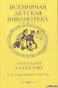 А тем временем где-то - Алексин Анатолий Георгиевич (чтение книг .TXT) 📗