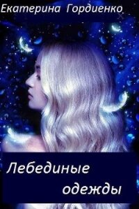 Лебединые одежды (СИ) - Гордиенко Екатерина Сергеевна (читать книги без регистрации полные .TXT) 📗