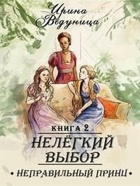 Нелегкий выбор. Неправильный принц (СИ) - Ведуница Ирина (книги без регистрации полные версии txt) 📗