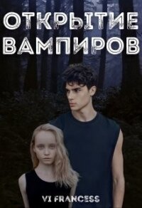 Открытие Вампиров (СИ) - "Vi Francess" (мир книг TXT) 📗