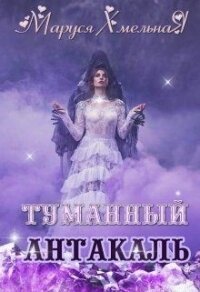 Туманный Антакаль (СИ) - Хмельная Маруся (лучшие книги читать онлайн бесплатно .TXT) 📗