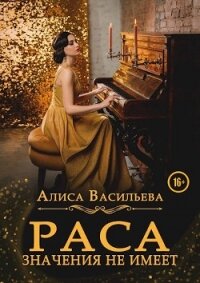 Раса значения не имеет (СИ) - Васильева Алиса (читать книги бесплатно полные версии txt) 📗