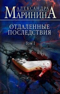 Отдаленные последствия. Том 1 - Маринина Александра Борисовна (книги хорошего качества .TXT) 📗