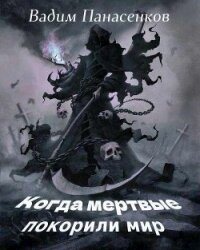 Когда мертвые покорили мир (СИ) - Панасенков Вадим (электронные книги бесплатно .txt, .fb2) 📗