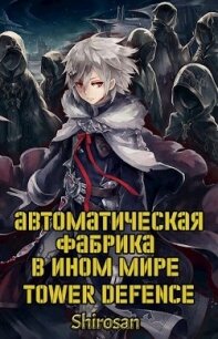 Автоматическая фабрика в ином мире. Tower defense. Том 3 (СИ) - "Shirosan" (читать книги онлайн регистрации .TXT, .FB2) 📗