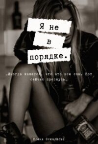 Я не в порядке (СИ) - Осколкова Елена (книги хорошем качестве бесплатно без регистрации .TXT, .FB2) 📗