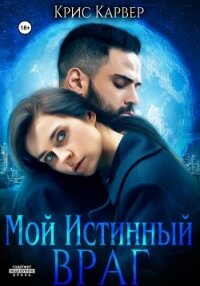 Мой истинный враг (СИ) - Карвер Крис (бесплатная регистрация книга .txt, .fb2) 📗