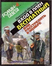 Вход в плен бесплатный, или Расстрелять в ноябре - Иванов Николай Федорович (книги онлайн бесплатно .TXT) 📗