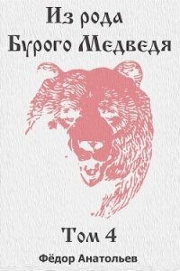 Из рода Бурого Медведя. Том 4 (СИ) - Анатольев Федор (книги полностью бесплатно txt, fb2) 📗