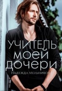 Учитель моей дочери (СИ) - Мельникова Надежда Анатольевна (читать книги онлайн без сокращений TXT, FB2) 📗